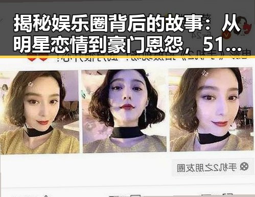 揭秘娱乐圈背后的故事：从明星恋情到豪门恩怨，51吃瓜网全网最快吃瓜网带你一探究竟
