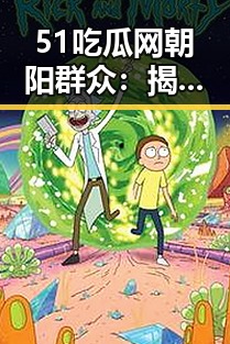 51吃瓜网朝阳群众：揭秘网络热议的娱乐吃瓜酱主播