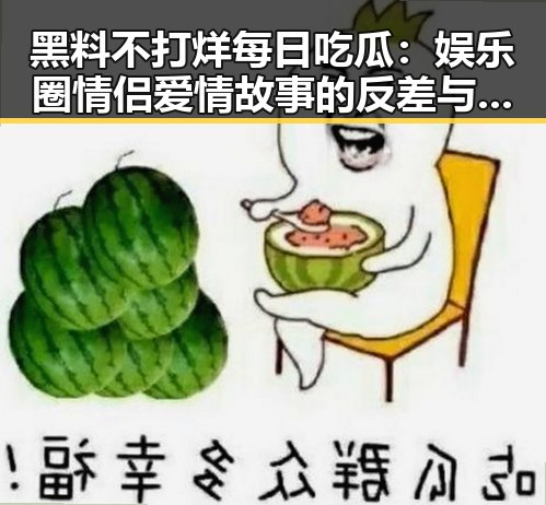 黑料不打烊每日吃瓜：娱乐圈情侣爱情故事的反差与热议
