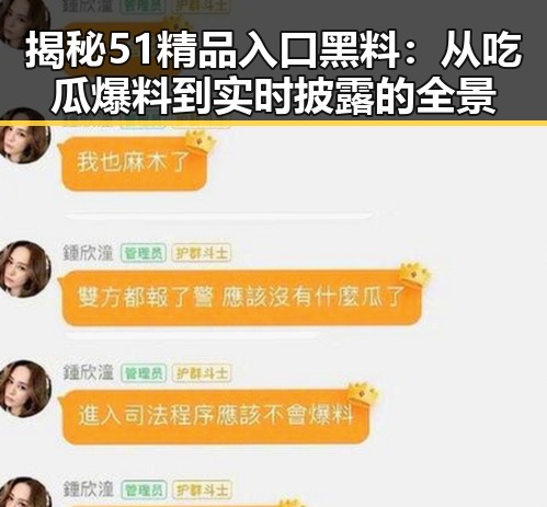 揭秘51精品入口黑料：从吃瓜爆料到实时披露的全景