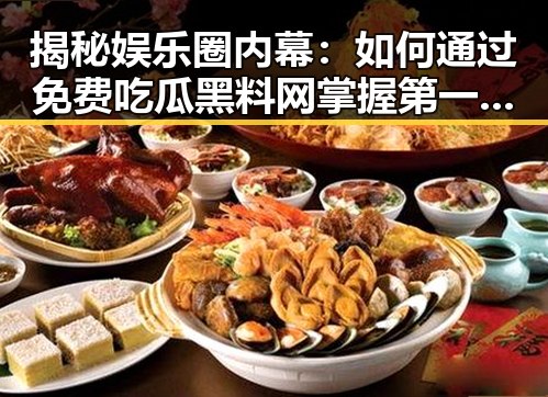 揭秘娱乐圈内幕：如何通过免费吃瓜黑料网掌握第一手资讯