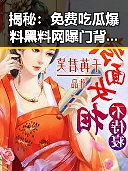 揭秘：免费吃瓜爆料黑料网曝门背后的真相