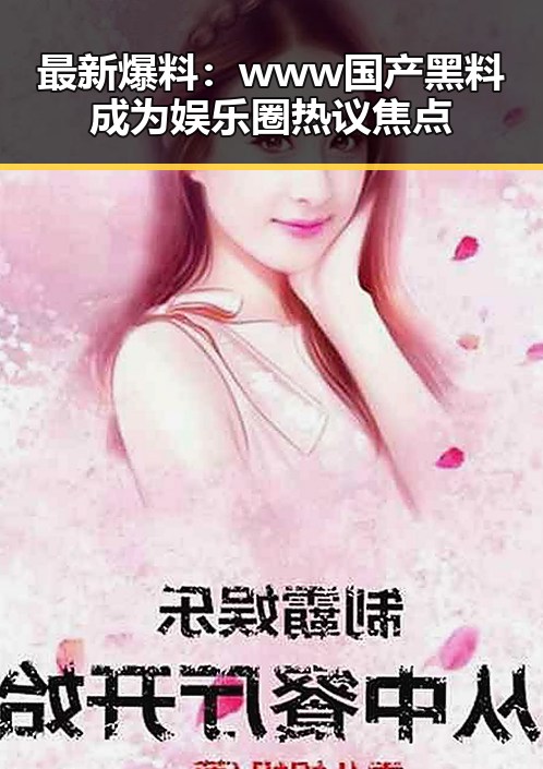 最新爆料：www国产黑料成为娱乐圈热议焦点