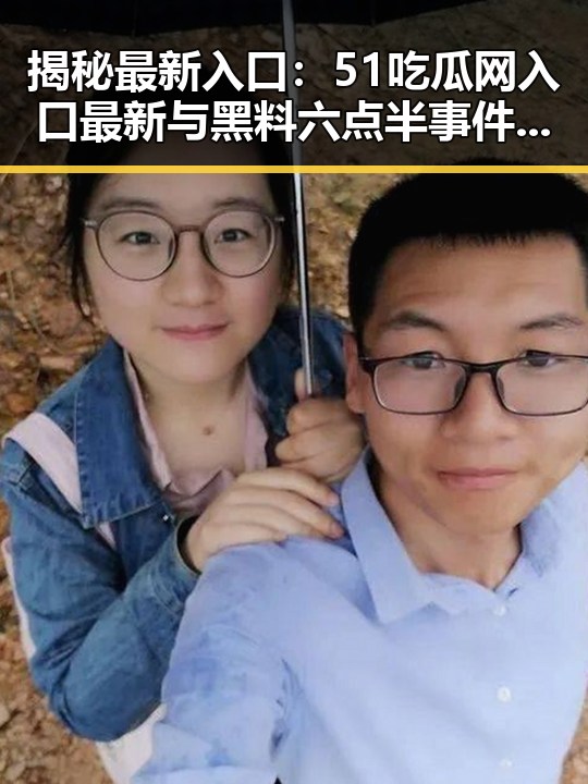揭秘最新入口：51吃瓜网入口最新与黑料六点半事件的真相