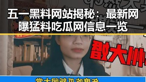 五一黑料网站揭秘：最新网曝猛料吃瓜网信息一览