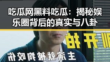 吃瓜网黑料吃瓜：揭秘娱乐圈背后的真实与八卦