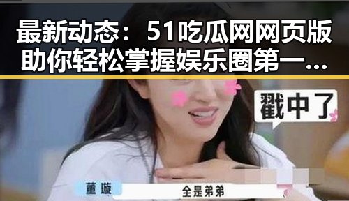 最新动态：51吃瓜网网页版助你轻松掌握娱乐圈第一手资讯